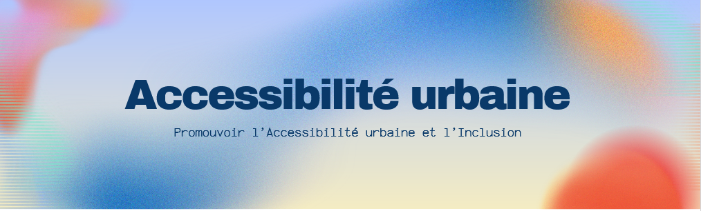 ACCESSIBILITÉ URBAINE